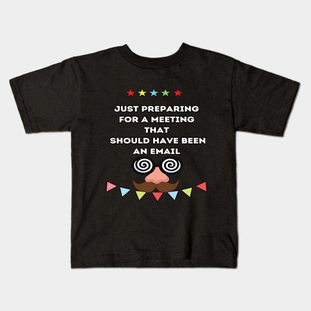 Just preparing for a meeting that sould have been an email Kids T-Shirt by ARTA-ARTS-DESIGNS